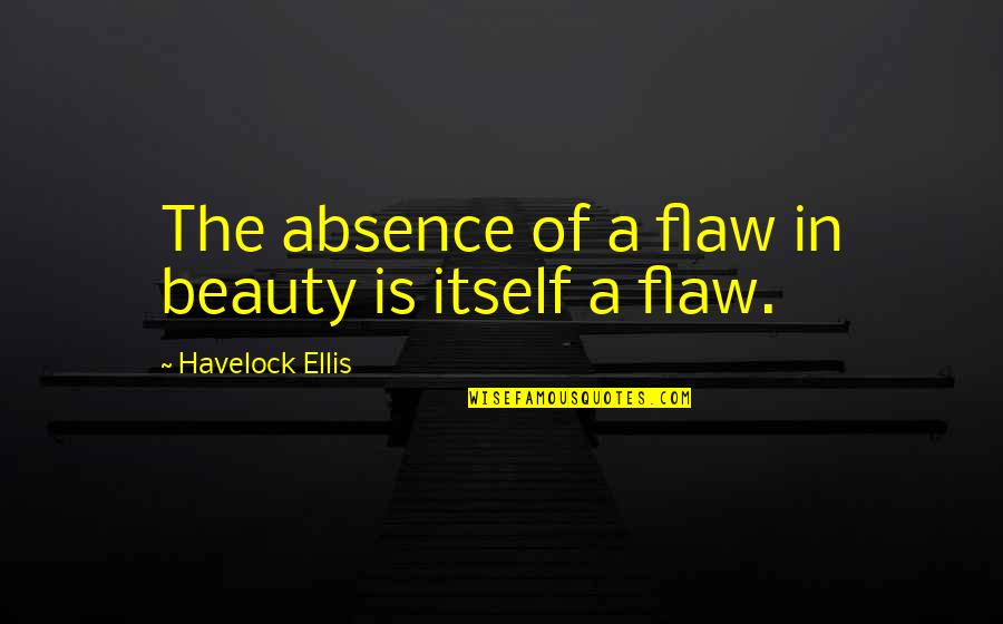 Chief Bromden Hallucinations Quotes By Havelock Ellis: The absence of a flaw in beauty is