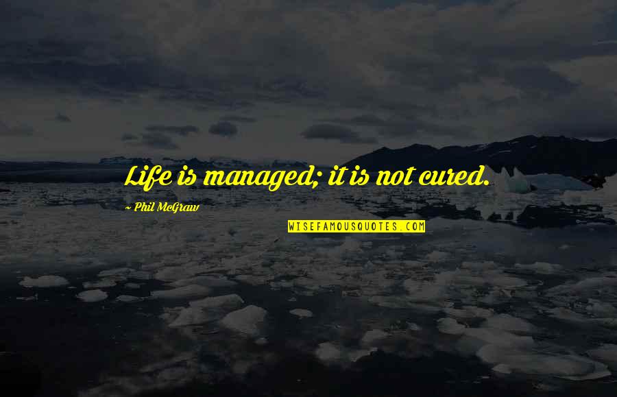 Chief Bromden Mother Quotes By Phil McGraw: Life is managed; it is not cured.