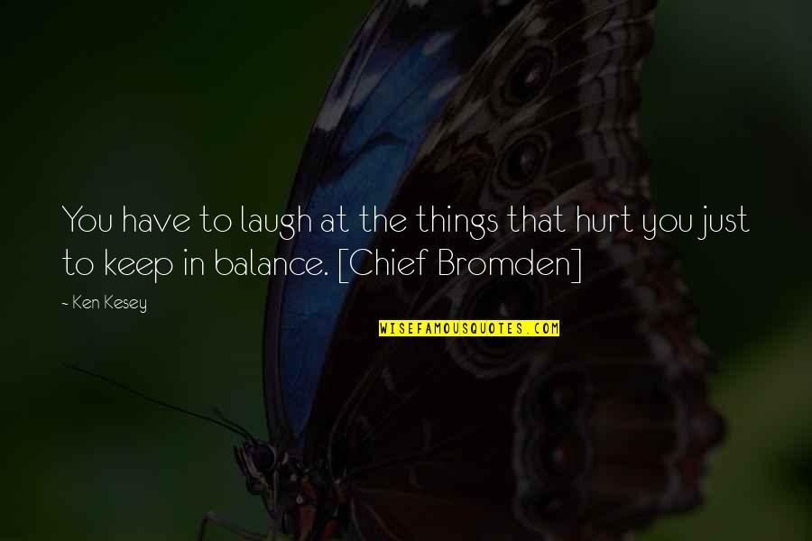 Chief Bromden Quotes By Ken Kesey: You have to laugh at the things that