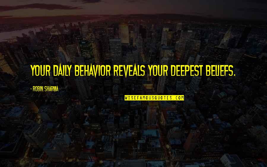 Chief Broom Quotes By Robin Sharma: Your daily behavior reveals your deepest beliefs.