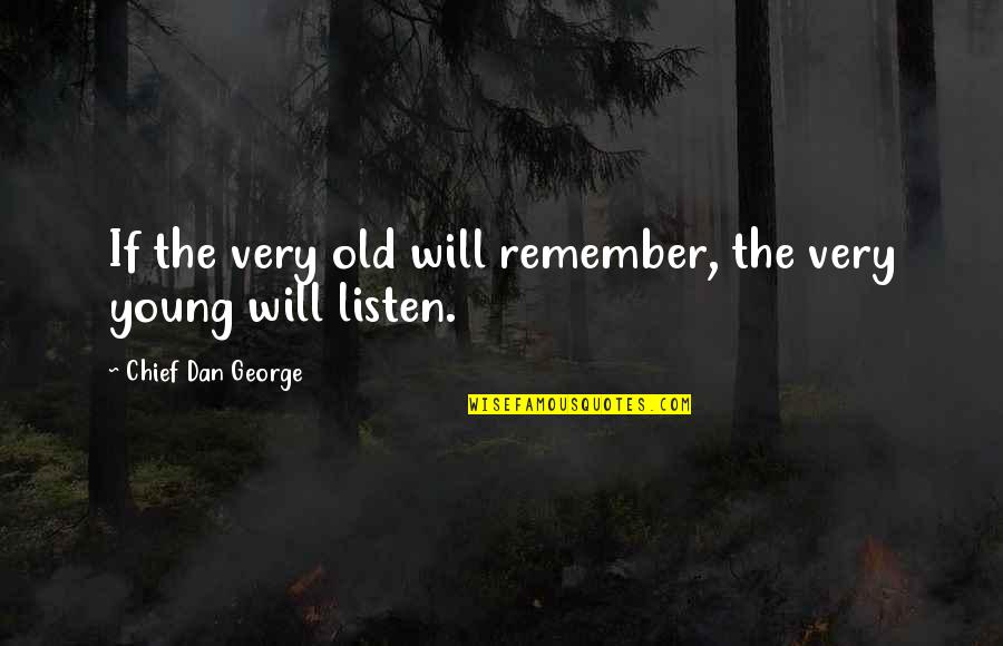 Chief Dan George Quotes By Chief Dan George: If the very old will remember, the very