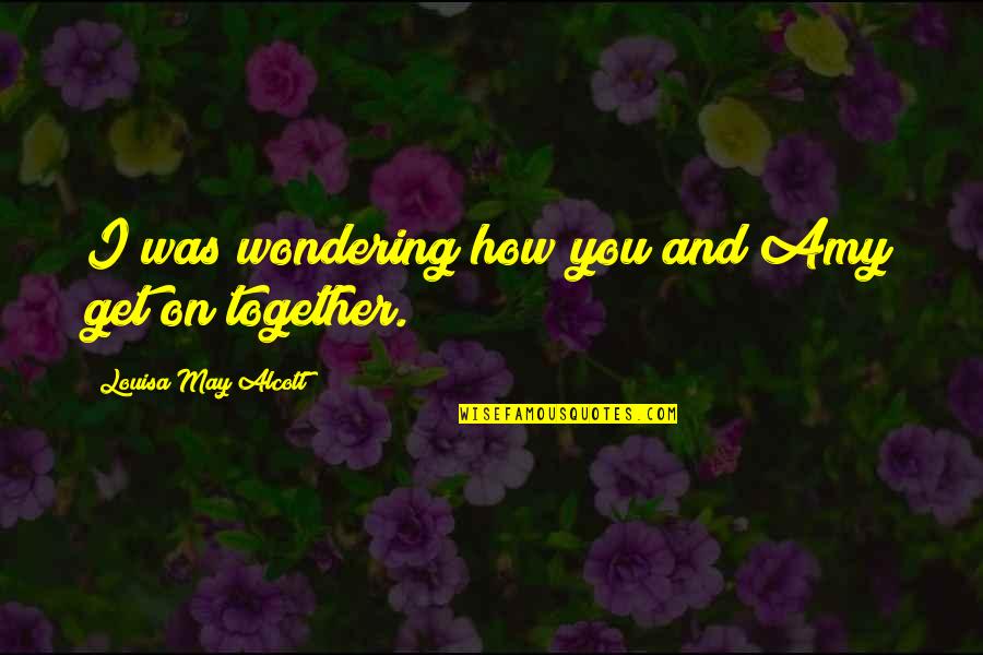 Chief Delphi Quotes By Louisa May Alcott: I was wondering how you and Amy get Chief Delphi Quotes By Louisa May Alcott: I was wondering how you and Amy get