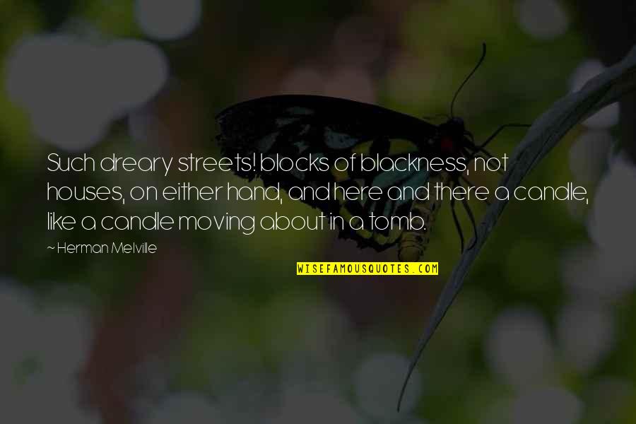 Chief Dragging Canoe Quotes By Herman Melville: Such dreary streets! blocks of blackness, not houses,