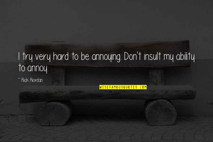 Chief Dragging Canoe Quotes By Rick Riordan: I try very hard to be annoying. Don't