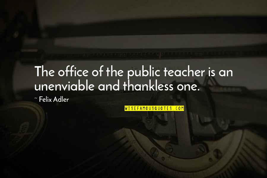 Chief Edward Croker Quotes By Felix Adler: The office of the public teacher is an