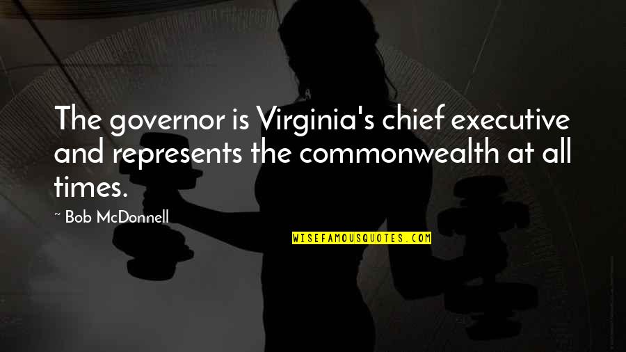 Chief Executive Quotes By Bob McDonnell: The governor is Virginia's chief executive and represents