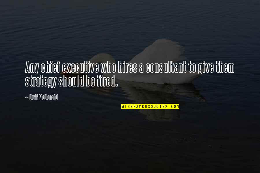 Chief Executive Quotes By Duff McDonald: Any chief executive who hires a consultant to