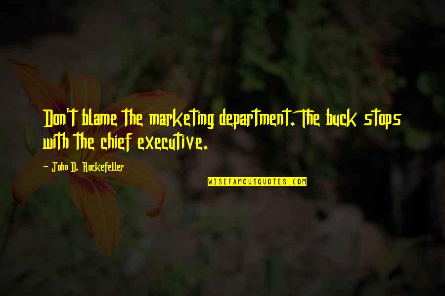 Chief Executive Quotes By John D. Rockefeller: Don't blame the marketing department. The buck stops