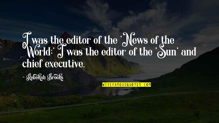 Chief Executive Quotes By Rebekah Brooks: I was the editor of the 'News of