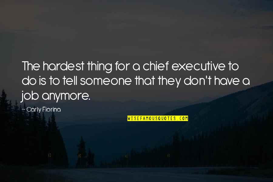 Chief Executives Quotes By Carly Fiorina: The hardest thing for a chief executive to