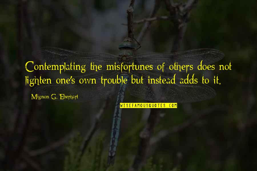 Chief Financial Officers Quotes By Mignon G. Eberhart: Contemplating the misfortunes of others does not lighten