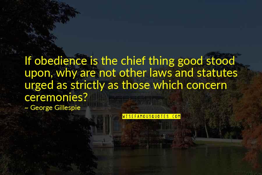 Chief Gillespie Quotes By George Gillespie: If obedience is the chief thing good stood