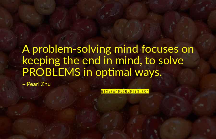 Chief Guest Address Quotes By Pearl Zhu: A problem-solving mind focuses on keeping the end