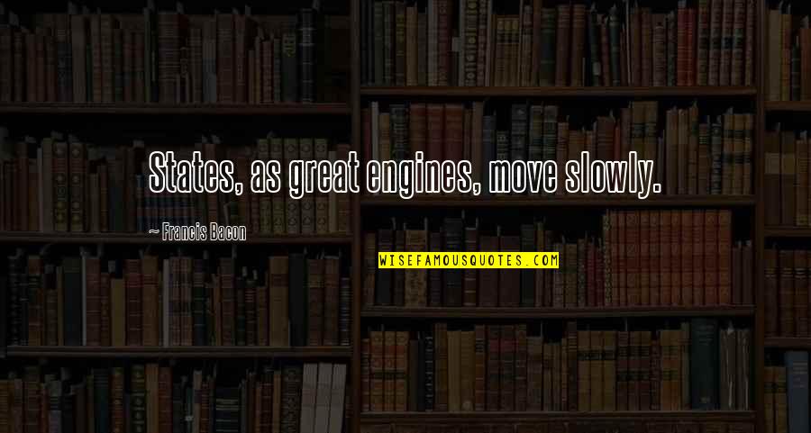 Chief Guest Momento Quotes By Francis Bacon: States, as great engines, move slowly.