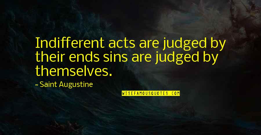 Chief Guest Speech Quotes By Saint Augustine: Indifferent acts are judged by their ends sins