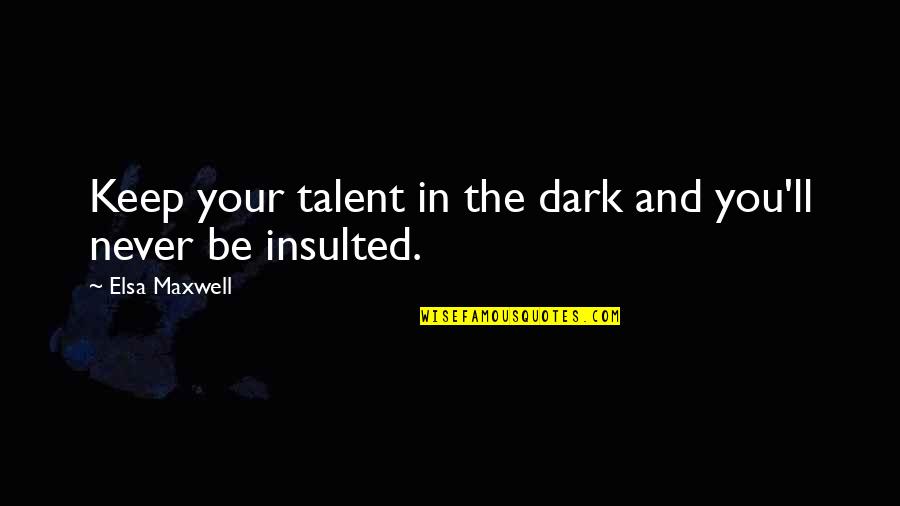 Chief Hiawatha Quotes By Elsa Maxwell: Keep your talent in the dark and you'll