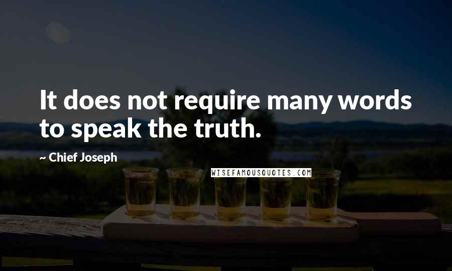 Chief Joseph quotes: It does not require many words to speak the truth.