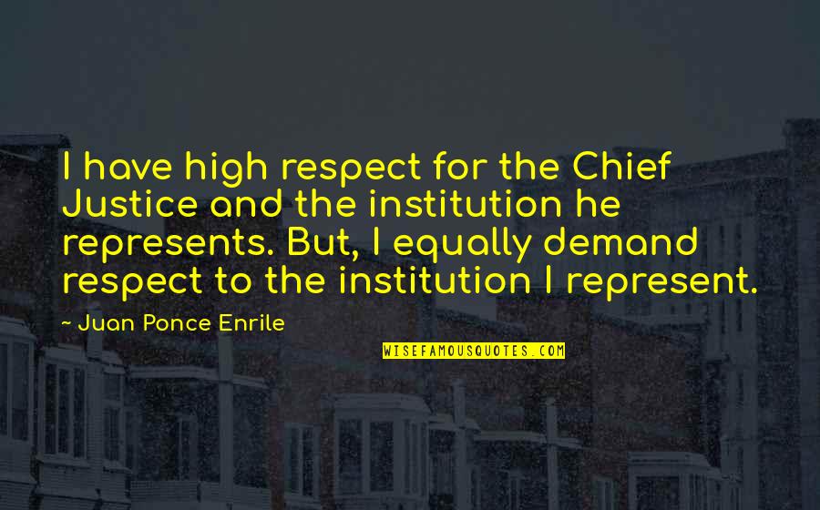 Chief Justice Quotes By Juan Ponce Enrile: I have high respect for the Chief Justice