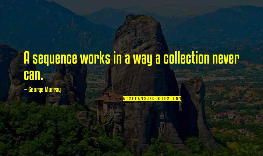 Chief Kamachi Quotes By George Murray: A sequence works in a way a collection