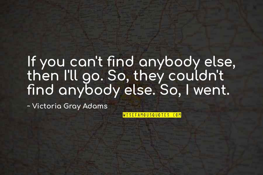 Chief Keef Nah Quotes By Victoria Gray Adams: If you can't find anybody else, then I'll