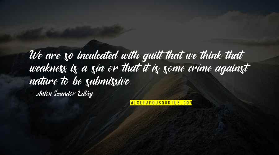 Chief Luthuli Quotes By Anton Szandor LaVey: We are so inculcated with guilt that we Chief Luthuli Quotes By Anton Szandor LaVey: We are so inculcated with guilt that we