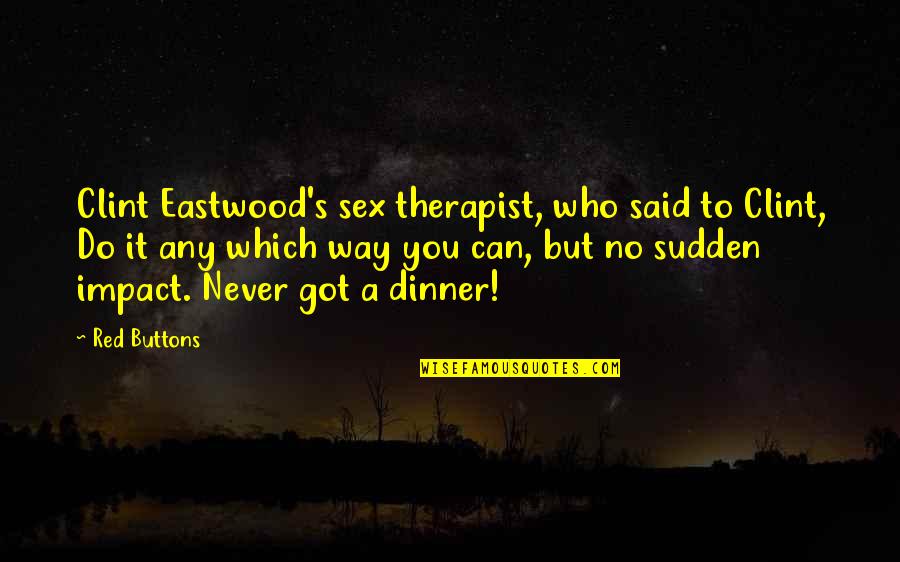 Chief Luthuli Quotes By Red Buttons: Clint Eastwood's sex therapist, who said to Clint,