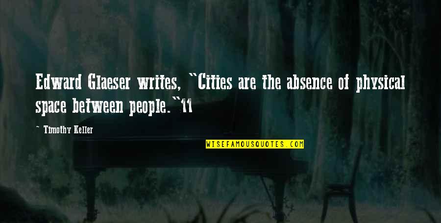 Chief Luthuli Quotes By Timothy Keller: Edward Glaeser writes, "Cities are the absence of Chief Luthuli Quotes By Timothy Keller: Edward Glaeser writes, "Cities are the absence of