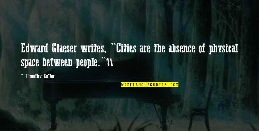 Chief Luthuli Quotes By Timothy Keller: Edward Glaeser writes, "Cities are the absence of