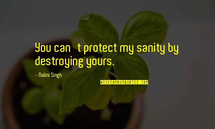 Chief Mcmurphy Quotes By Nalini Singh: You can't protect my sanity by destroying yours.