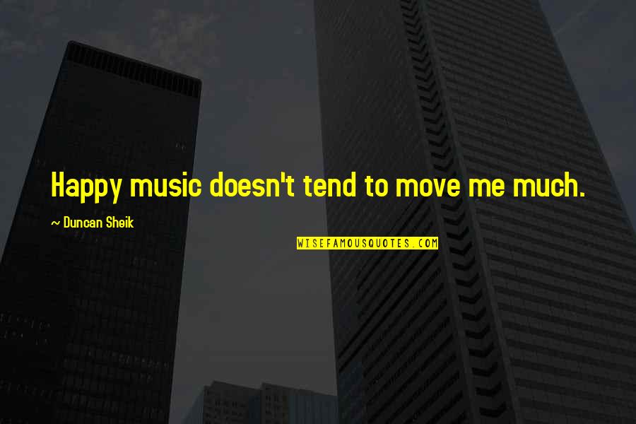 Chief Mko Abiola Quotes By Duncan Sheik: Happy music doesn't tend to move me much. Chief Mko Abiola Quotes By Duncan Sheik: Happy music doesn't tend to move me much.