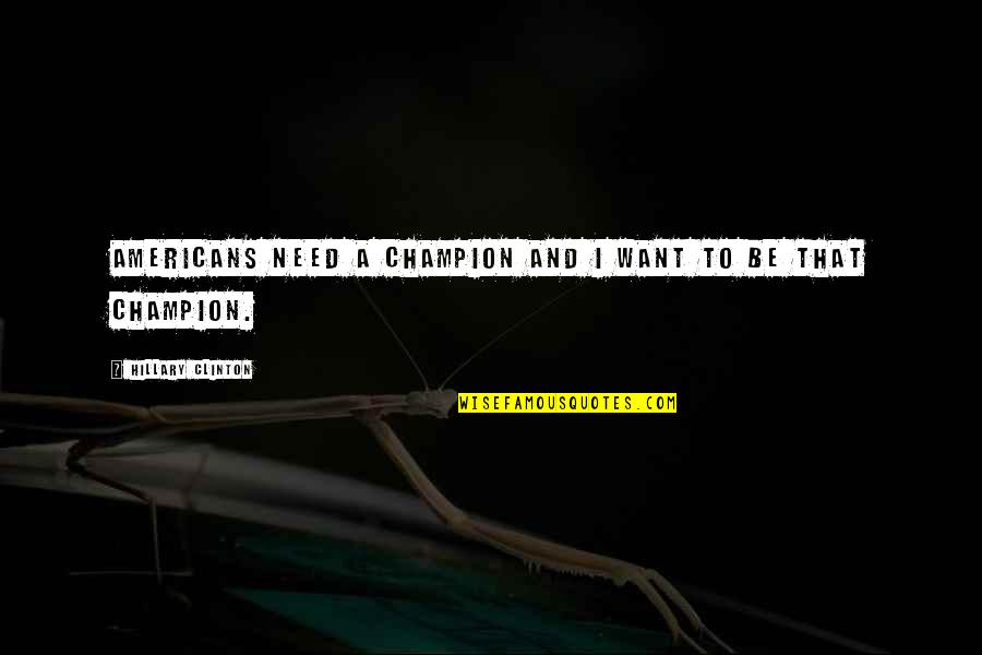 Chief Mko Abiola Quotes By Hillary Clinton: Americans need a champion and I want to Chief Mko Abiola Quotes By Hillary Clinton: Americans need a champion and I want to