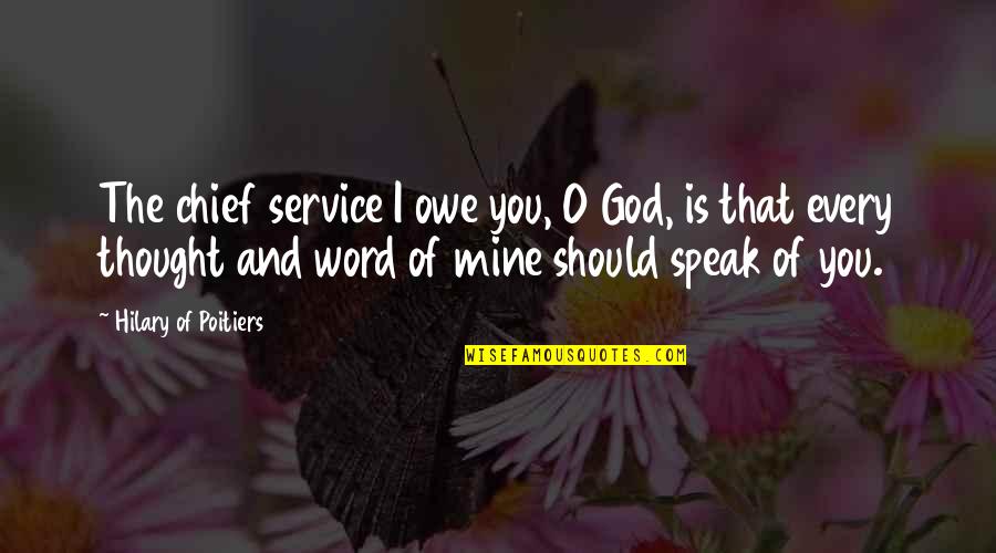 Chief O'hara Quotes By Hilary Of Poitiers: The chief service I owe you, O God,