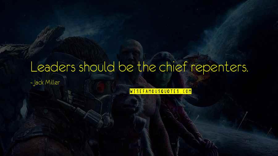 Chief O'hara Quotes By Jack Miller: Leaders should be the chief repenters.