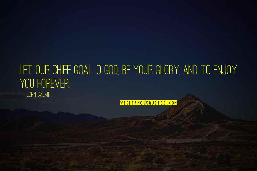 Chief O'hara Quotes By John Calvin: Let our chief goal, O God, be your