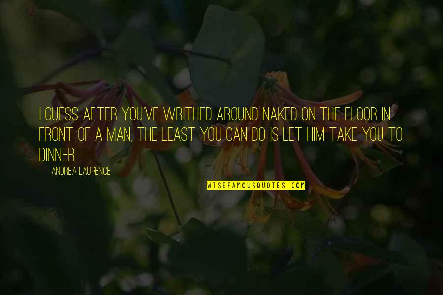 Chief Petty Officers Quotes By Andrea Laurence: I guess after you've writhed around naked on Chief Petty Officers Quotes By Andrea Laurence: I guess after you've writhed around naked on