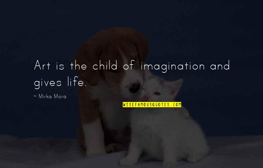 Chief Powhatan Quotes By Mirka Mora: Art is the child of imagination and gives