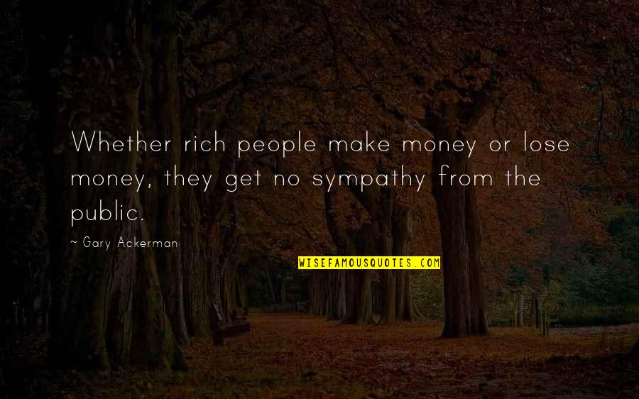 Chief Public Relations Officer Quotes By Gary Ackerman: Whether rich people make money or lose money,