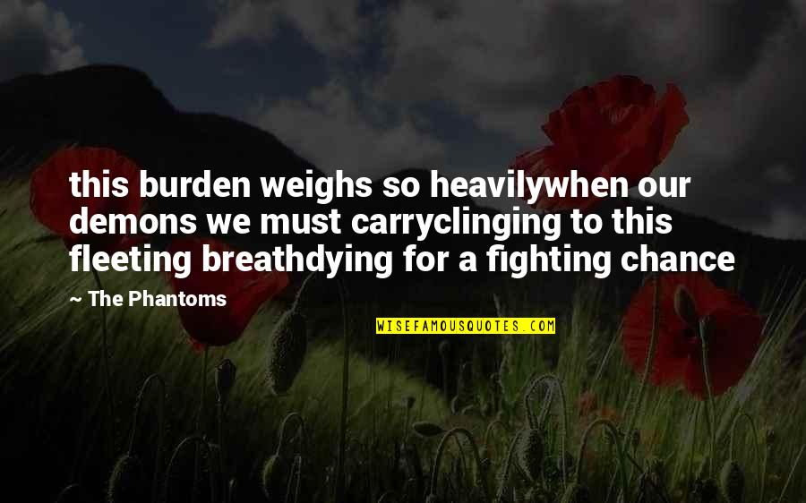 Chief Public Relations Officer Quotes By The Phantoms: this burden weighs so heavilywhen our demons we Chief Public Relations Officer Quotes By The Phantoms: this burden weighs so heavilywhen our demons we