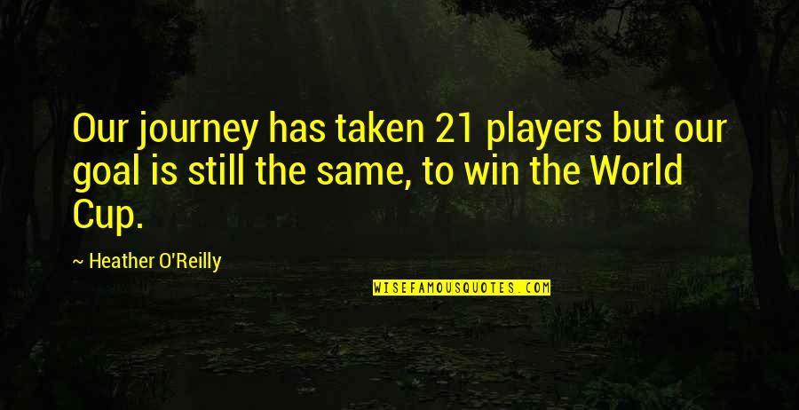 Chief Red Hawk Quotes By Heather O'Reilly: Our journey has taken 21 players but our