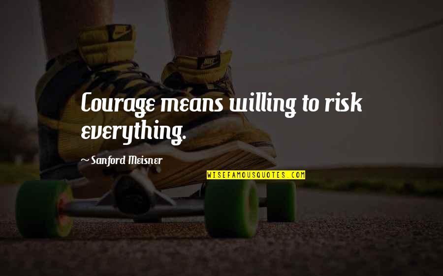 Chief Red Hawk Quotes By Sanford Meisner: Courage means willing to risk everything. Chief Red Hawk Quotes By Sanford Meisner: Courage means willing to risk everything.