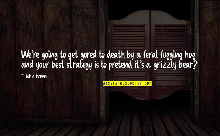 Chief Running Water Quotes By John Green: We're going to get gored to death by