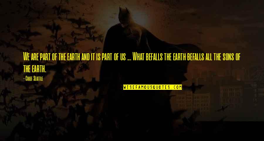 Chief Seattle Quotes By Chief Seattle: We are part of the earth and it