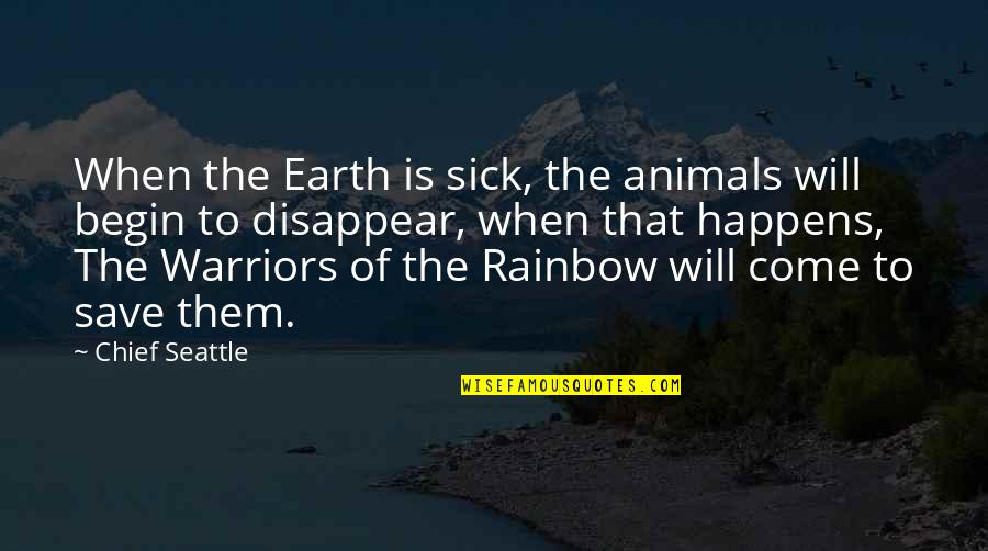 Chief Seattle Quotes By Chief Seattle: When the Earth is sick, the animals will