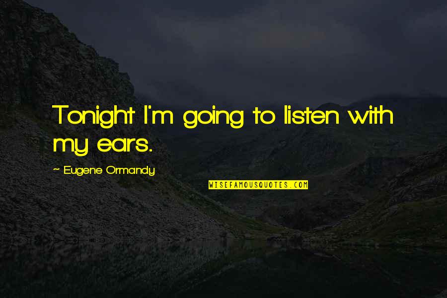 Chief Si'ahl Quotes By Eugene Ormandy: Tonight I'm going to listen with my ears.