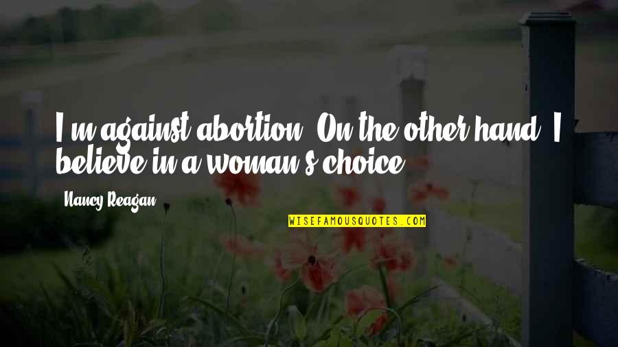 Chief Two Moons Quotes By Nancy Reagan: I'm against abortion. On the other hand, I