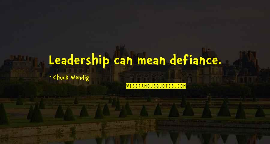 Chief Wiggins Quotes By Chuck Wendig: Leadership can mean defiance.