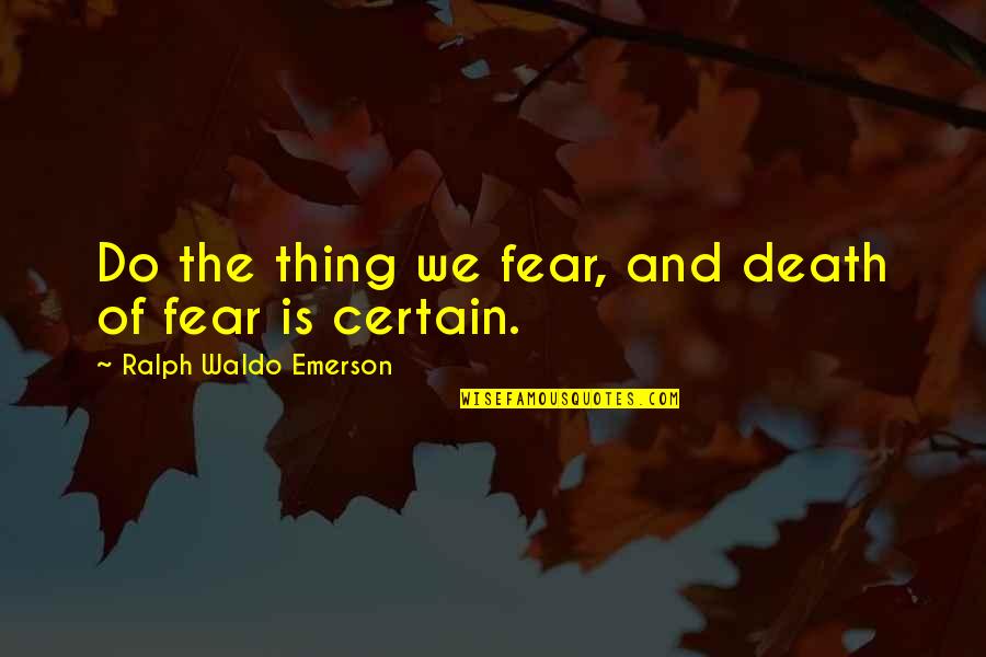 Chief Wiggins Quotes By Ralph Waldo Emerson: Do the thing we fear, and death of