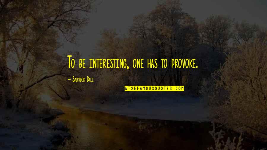 Chief Wolf Robe Quotes By Salvador Dali: To be interesting, one has to provoke. Chief Wolf Robe Quotes By Salvador Dali: To be interesting, one has to provoke.