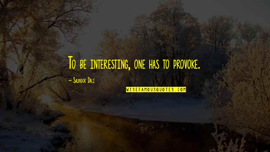 Chief Wolf Robe Quotes By Salvador Dali: To be interesting, one has to provoke.