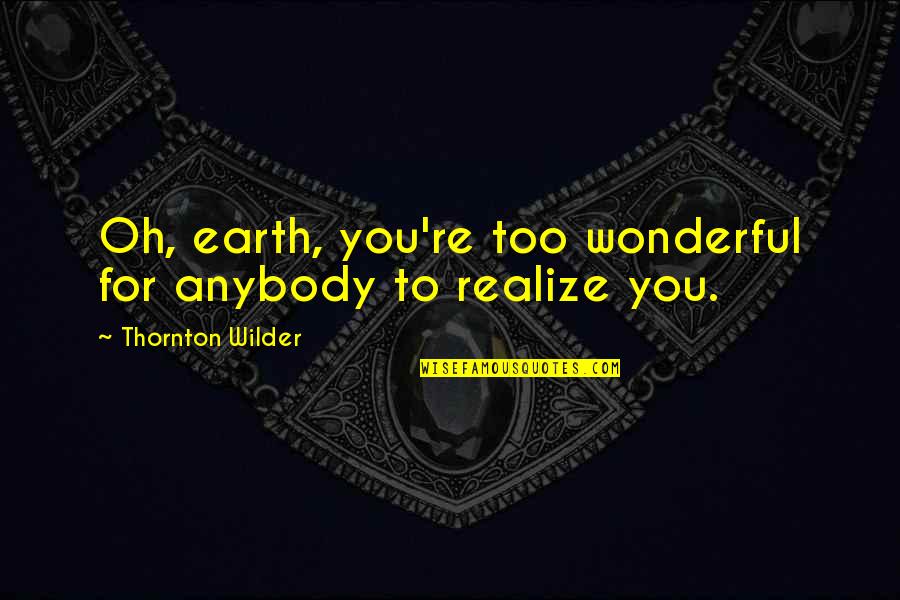 Chief Wolf Robe Quotes By Thornton Wilder: Oh, earth, you're too wonderful for anybody to Chief Wolf Robe Quotes By Thornton Wilder: Oh, earth, you're too wonderful for anybody to